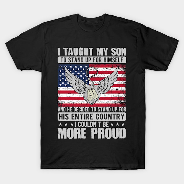 Proud Military Mom & Dad - I Taught My Son How to Stand Up T-Shirt by ProArts